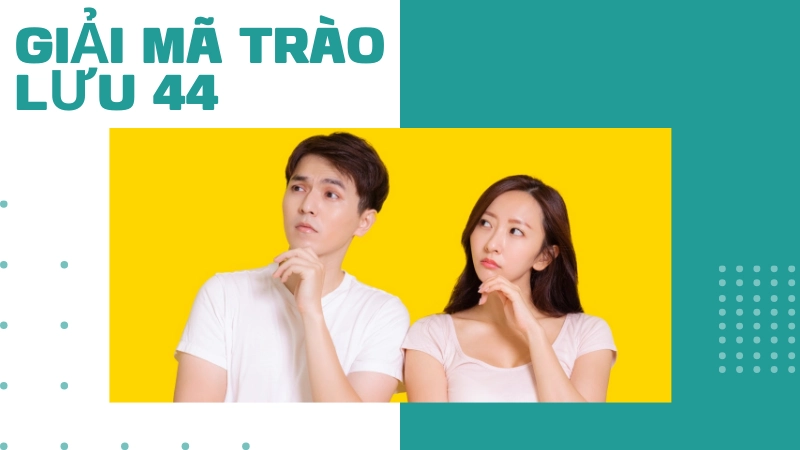 Giải thích ý nghĩa thuật ngữ 44 là gì gen z trong giao tiếp